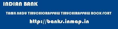 INDIAN BANK  TAMIL NADU TIRUCHIORAPPALLI TIRUCHIRAPPALLI ROCK FORT  banks information 